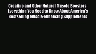 [Read Book] Creatine and Other Natural Muscle Boosters: Everything You Need to Know About America's
