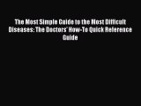 [Read Book] The Most Simple Guide to the Most Difficult Diseases: The Doctors' How-To Quick