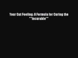 [Read Book] Your Gut Feeling: A Formula for Curing the Incurable  EBook