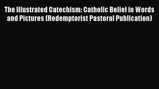 [PDF] The Illustrated Catechism: Catholic Belief in Words and Pictures (Redemptorist Pastoral