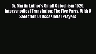 [PDF] Dr. Martin Luther's Small Catechism 1529 Intersynodical Translation: The Five Parts With