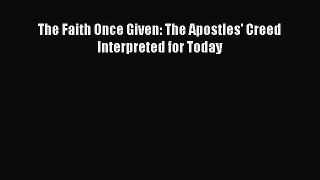 [PDF] The Faith Once Given: The Apostles' Creed Interpreted for Today [Read] Full Ebook