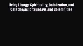 [PDF] Living Liturgy: Spirituality Celebration and Catechesis for Sundays and Solemnities [Read]
