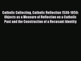 [PDF] Catholic Collecting Catholic Reflection 1538-1850: Objects as a Measure of Reflection