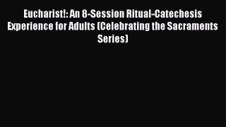 [PDF] Eucharist!: An 8-Session Ritual-Catechesis Experience for Adults (Celebrating the Sacraments