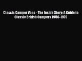 Download Classic Camper Vans - The Inside Story: A Guide to Classic British Campers 1956-1979
