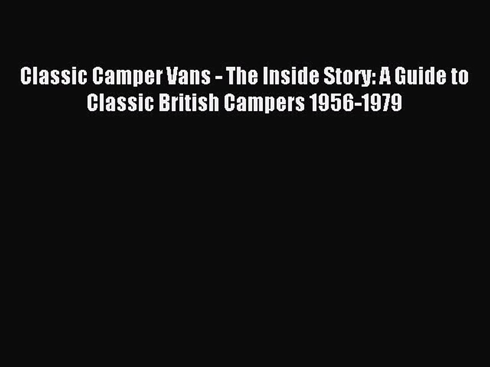 Download Classic Camper Vans - The Inside Story: A Guide to Classic British Campers 1956-1979