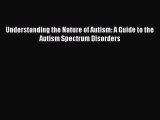 [Read Book] Understanding the Nature of Autism: A Guide to the Autism Spectrum Disorders  EBook