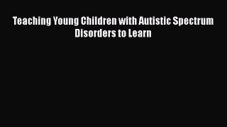 [Read Book] Teaching Young Children with Autistic Spectrum Disorders to Learn  EBook