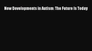 [Read Book] New Developments in Autism: The Future Is Today  EBook