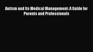 [Read Book] Autism and Its Medical Management: A Guide for Parents and Professionals  Read
