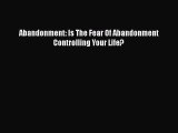 [PDF] Abandonment: Is The Fear Of Abandonment Controlling Your Life? [Download] Full Ebook