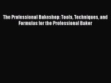 Read The Professional Bakeshop: Tools Techniques and Formulas for the Professional Baker Ebook
