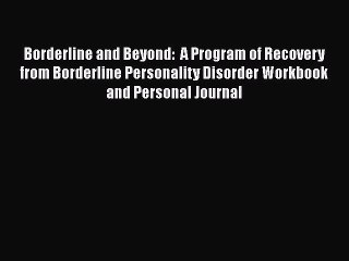 [Read Book] Borderline and Beyond:  A Program of Recovery from Borderline Personality Disorder