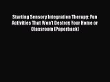 [Read Book] Starting Sensory Integration Therapy: Fun Activities That Won't Destroy Your Home