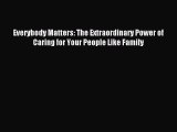 [Download PDF] Everybody Matters: The Extraordinary Power of Caring for Your People Like Family