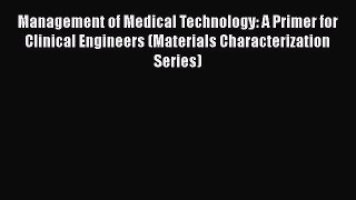 [Read Book] Management of Medical Technology: A Primer for Clinical Engineers (Materials Characterization