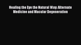 [Read Book] Healing the Eye the Natural Way: Alternate Medicine and Macular Degeneration  EBook