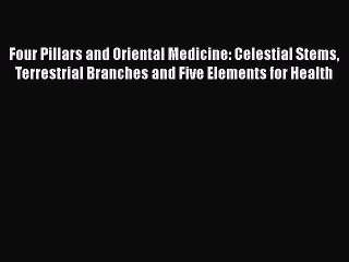 [Read Book] Four Pillars and Oriental Medicine: Celestial Stems Terrestrial Branches and Five