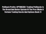 Download Pullback Profits: OPTIMIZED!: Trading Pullbacks Is The Bread And Butter System Of