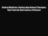 [Read Book] Radical Medicine: Cutting-Edge Natural Therapies That Treat the Root Causes of