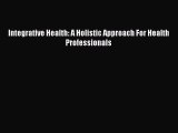 [Read Book] Integrative Health: A Holistic Approach For Health Professionals  EBook