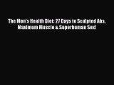 PDF The Men's Health Diet: 27 Days to Sculpted Abs Maximum Muscle & Superhuman Sex!  Read Online