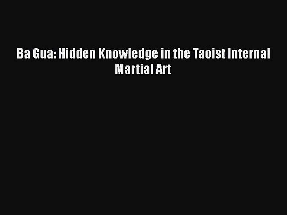 PDF Ba Gua: Hidden Knowledge in the Taoist Internal Martial Art  Read Online