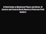 [Read Book] A Field Guide to Medicinal Plants and Herbs: Of Eastern and Central North America