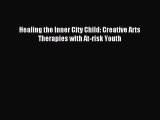 Read Healing the Inner City Child: Creative Arts Therapies with At-risk Youth PDF Online