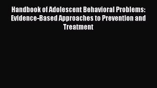 Read Handbook of Adolescent Behavioral Problems: Evidence-Based Approaches to Prevention and