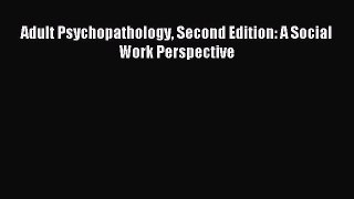 Read Adult Psychopathology Second Edition: A Social Work Perspective Ebook Free