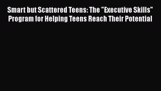 [Read Book] Smart but Scattered Teens: The Executive Skills Program for Helping Teens Reach