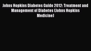 [Read Book] Johns Hopkins Diabetes Guide 2012: Treatment and Management of Diabetes (Johns