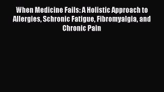 [Read Book] When Medicine Fails: A Holistic Approach to Allergies Schronic Fatigue Fibromyalgia