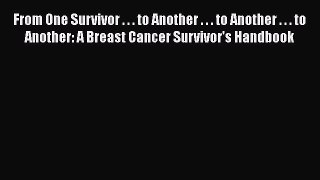 [Read Book] From One Survivor . . . to Another . . . to Another . . . to Another: A Breast