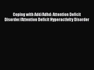 [Read Book] Coping with Add/Adhd: Attention Deficit Disorder/Attention Deficit Hyperactivity