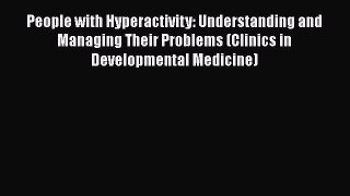 [Read Book] People with Hyperactivity: Understanding and Managing Their Problems (Clinics in