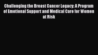 [Read Book] Challenging the Breast Cancer Legacy: A Program of Emotional Support and Medical