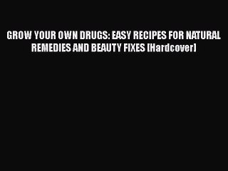 Download Video: [Read Book] GROW YOUR OWN DRUGS: EASY RECIPES FOR NATURAL REMEDIES AND BEAUTY FIXES [Hardcover]