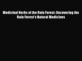 [Read Book] Medicinal Herbs of the Rain Forest: Uncovering the Rain Forest's Natural Medicines