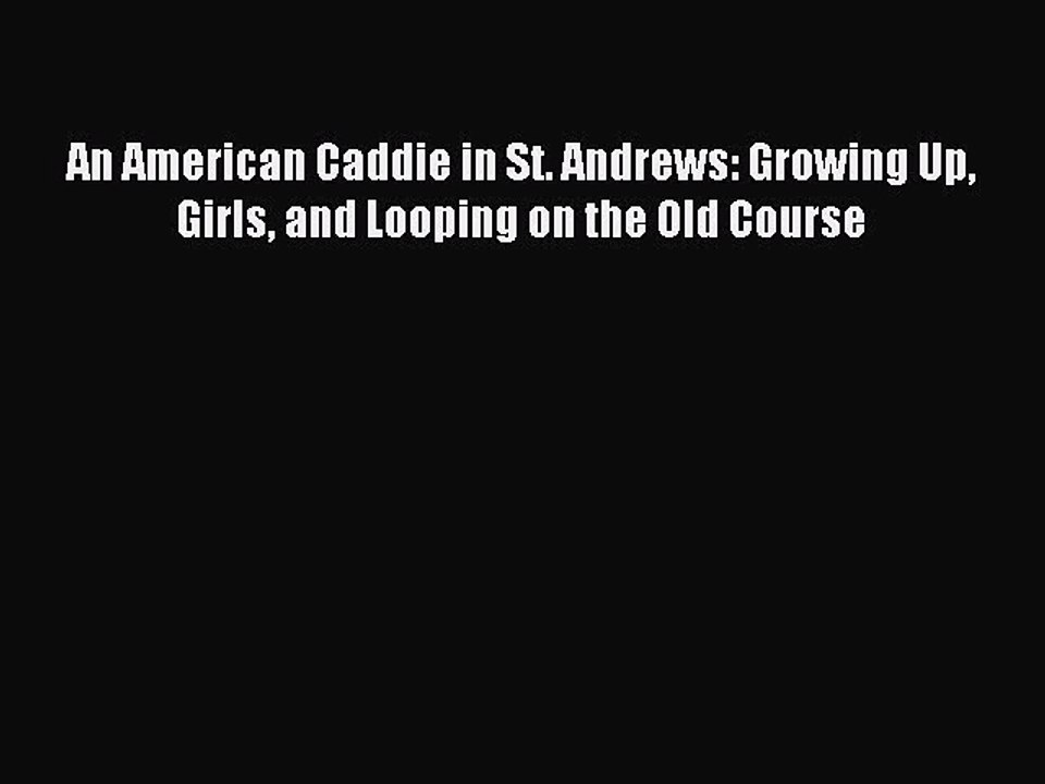 Read An American Caddie in St. Andrews: Growing Up Girls and Looping on the Old Course Ebook