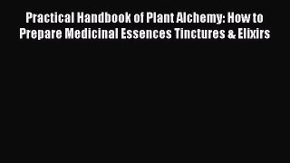 [Read Book] Practical Handbook of Plant Alchemy: How to Prepare Medicinal Essences Tinctures