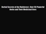 [Read Book] Herbal Secrets of the Rainforest : Over 50 Powerful Herbs and Their Medicinal Uses