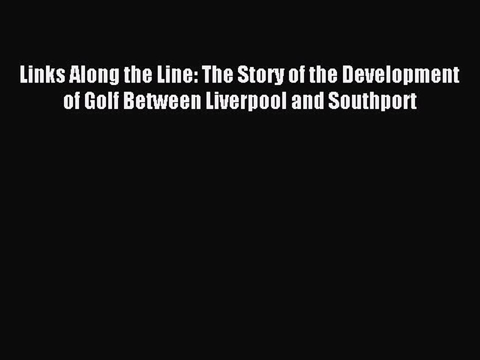 Read Links Along the Line: The Story of the Development of Golf Between Liverpool and Southport