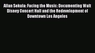 Download Allan Sekula: Facing the Music: Documenting Walt Disney Concert Hall and the Redevelopment