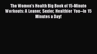 [Read Book] The Women's Health Big Book of 15-Minute Workouts: A Leaner Sexier Healthier You--In