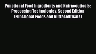 [Read Book] Functional Food Ingredients and Nutraceuticals: Processing Technologies Second