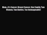 [Read Book] Mom...It's Cancer: Breast Cancer: One Family Two Women Two Battles Too Unimaginable!