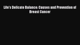 [Read Book] Life's Delicate Balance: Causes and Prevention of Breast Cancer  EBook